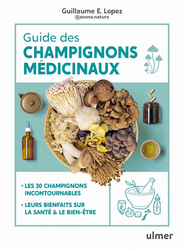 GUIDE DES CHAMPIGNONS MEDICINAUX - 30 CHAMPIGNONS INCONTOURNABLES - LES BIENFAITS POUR LA SANTE ET L