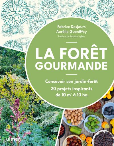 LA FORET GOURMANDE - CONCEVOIR SON JARDIN-FORET - 20 PROJETS INSPIRANTS DE 10 M2 A 10 HA