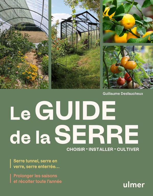 LE GUIDE DE LA SERRE - CHOISIR, INSTALLER, CULTIVER - SERRE TUNNEL, SERRE EN VERRE, SERRE ENTERREE..
