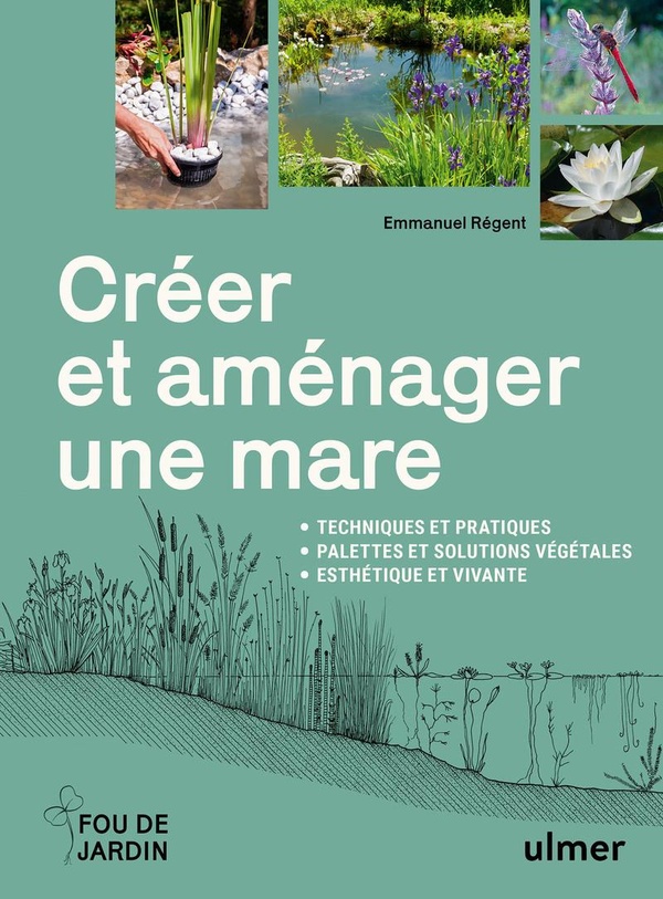 CREER ET AMENAGER UNE MARE - TECHNIQUES ET PRATIQUES - PALETTES ET SOLUTIONS VEGETALES - ESTHETIQUE