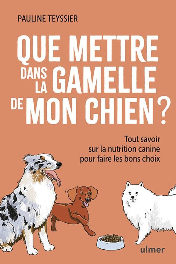 QUE METTRE DANS LA GAMELLE DE MON CHIEN ? - TOUT SAVOIR SUR LA NUTRITION CANINE POUR FAIRE LES BONS