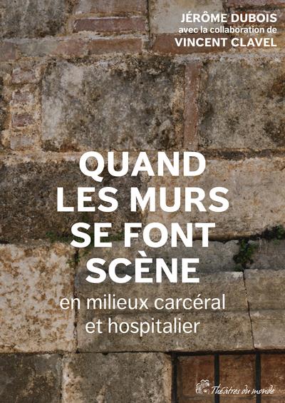 QUAND LES MURS SE FONT SCENE EN MILIEUX CARCERAL ET HOSPITALIER