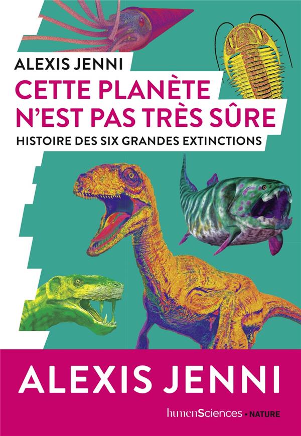 CETTE PLANETE N'EST PAS TRES SURE - HISTOIRE DES SIX GRANDES EXTINCTIONS