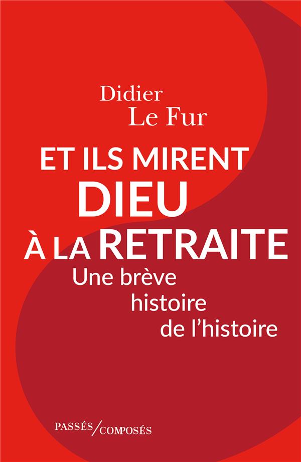 ET ILS MIRENT DIEU A LA RETRAITE - UNE BREVE HISTOIRE DE L'HISTOIRE
