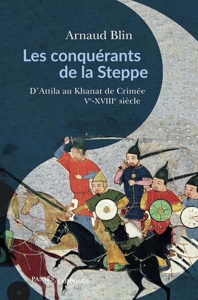 LES CONQUERANTS DE LA STEPPE - D'ATTILA AU KHANAT DE CRIMEE. VE-XVIIIE SIECLE