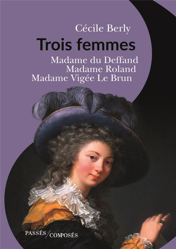 TROIS FEMMES - MADAME DU DEFFAND, MADAME ROLAND, MADAME VIGEE LE BRUN