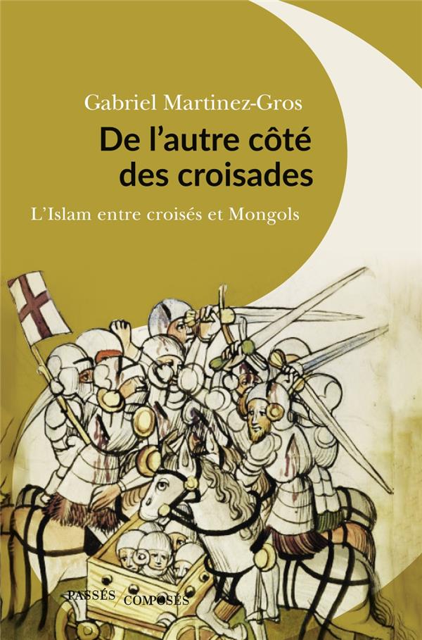 DE L'AUTRE COTE DES CROISADES - L'ISLAM ENTRE CROISES ET MONGOLS