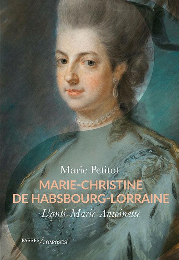 MARIE-CHRISTINE DE HABSBOURG-LORRAINE - L'ANTI MARIE-ANTOINETTE