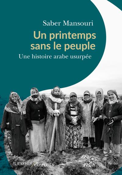 UN PRINTEMPS SANS LE PEUPLE - UNE HISTOIRE ARABE USURPEE, JANVIER 2011-NOVEMBRE 1911