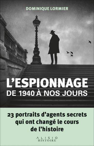 L'ESPIONNAGE DE 1940 A NOS JOURS - 23 PORTRAITS D'AGENTS SECRETS QUI ONT CHANGE LE COURS DE L'HISTOI
