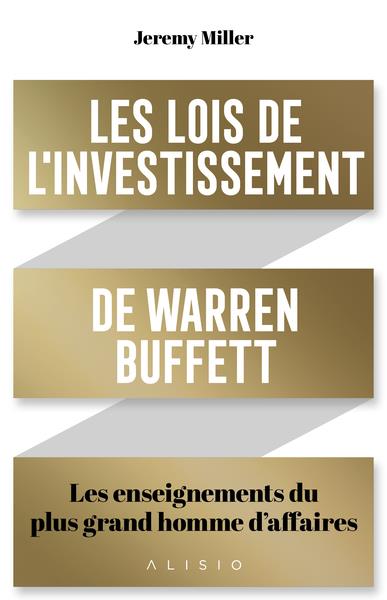 LES LOIS DE L'INVESTISSEMENT DE WARREN BUFFETT - LES ENSEIGNEMENTS DU PLUS GRAND HOMME D'AFFAIRES
