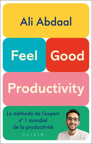 FEEL-GOOD PRODUCTIVITY - LA METHODE DE L'EXPERT N 1 MONDIAL DE LA PRODUCTIVITE