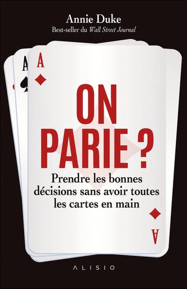 ON PARIE ? PRENDRE LES BONNES DECISIONS SANS AVOIR TOUTES LES CARTES EN MAINS