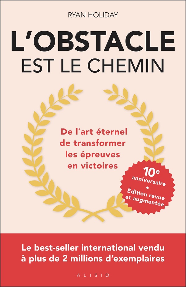 L'OBSTACLE EST LE CHEMIN - EDITION ANNIVERSAIRE - DE L'ART ETERNEL DE TRANSFORMER LES EPREUVES EN VI
