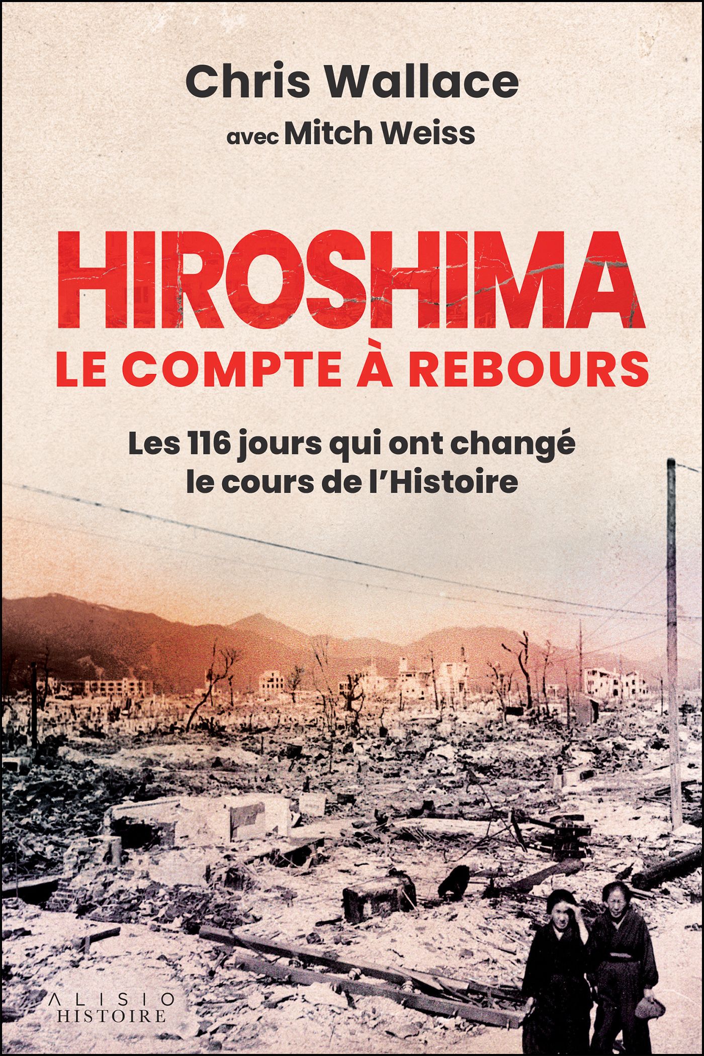 HIROSHIMA, LE COMPTE A REBOURS - LES 116 JOURS QUI ONT CHANGE LE COURS DE LHISTOIRE