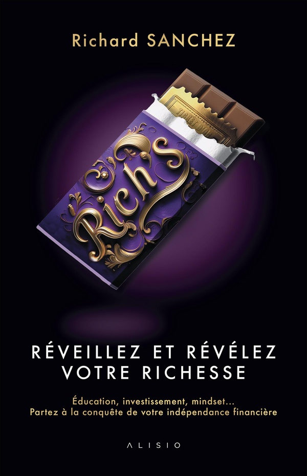 RICH'S - REVEILLEZ ET REVELEZ VOTRE RICHESSE - EDUCATION, INVESTISSEMENT, MINDSET... PARTEZ A LA CON