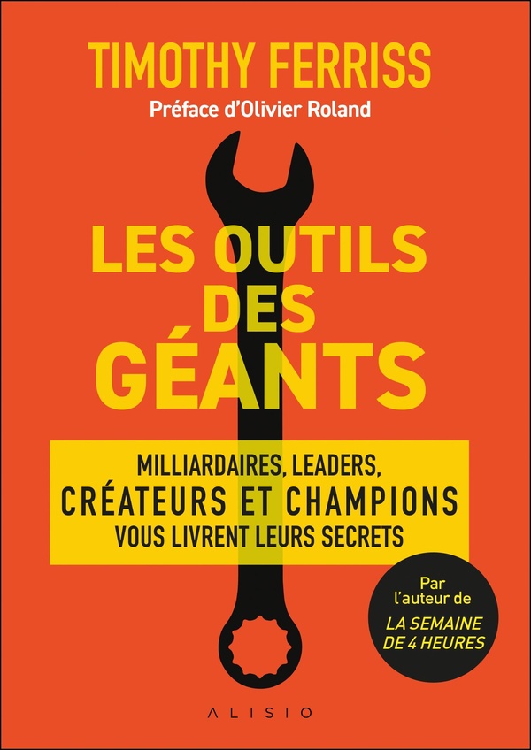 LES OUTILS DES GEANTS - MILLIARDAIRES, LEADERS, CREATEURS ET CHAMPIONS VOUS LIVRENT LEURS SECRETS