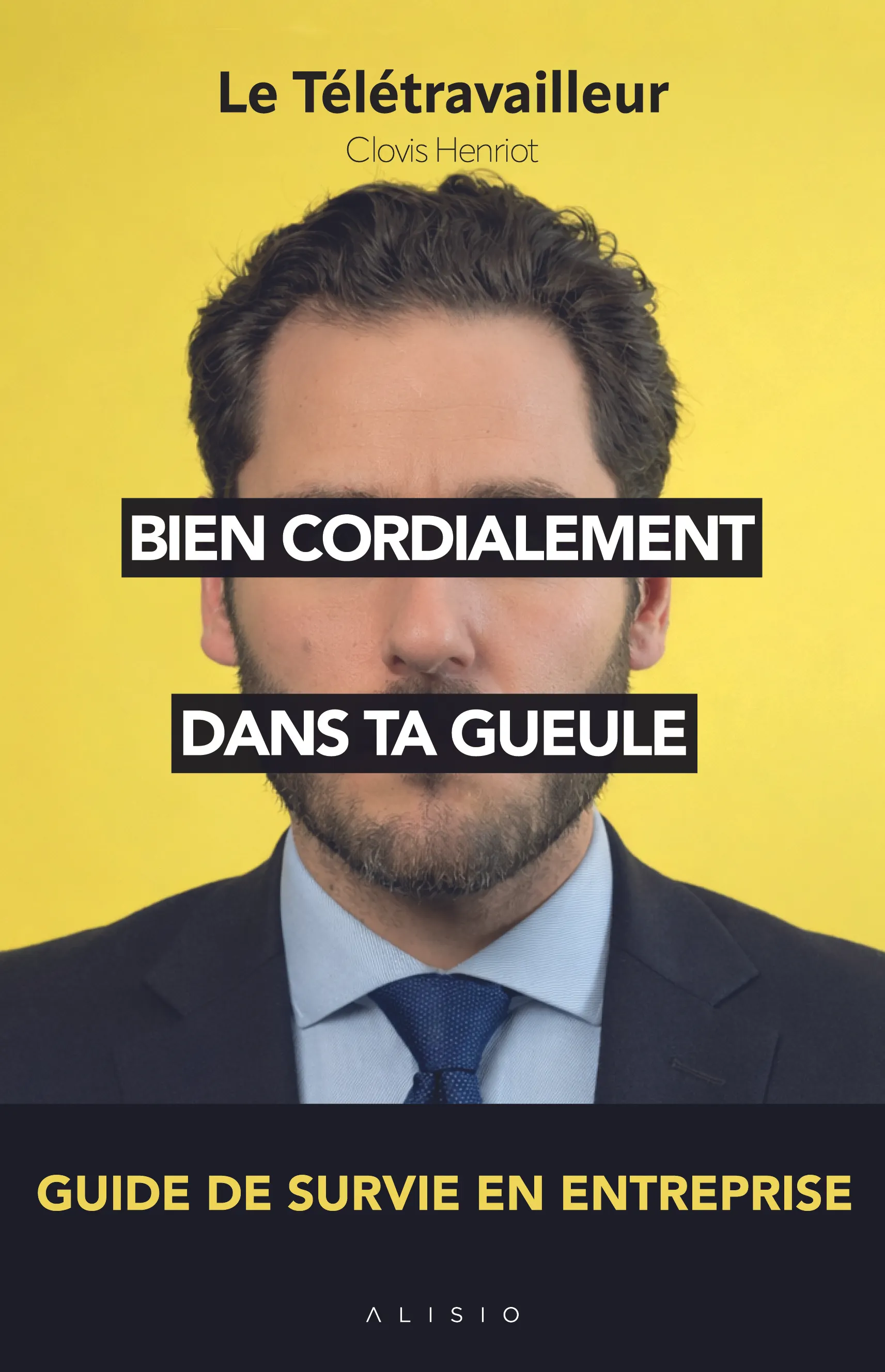 BIEN CORDIALEMENT, DANS TA GUEULE - GUIDE DE SURVIE EN ENTREPRISE