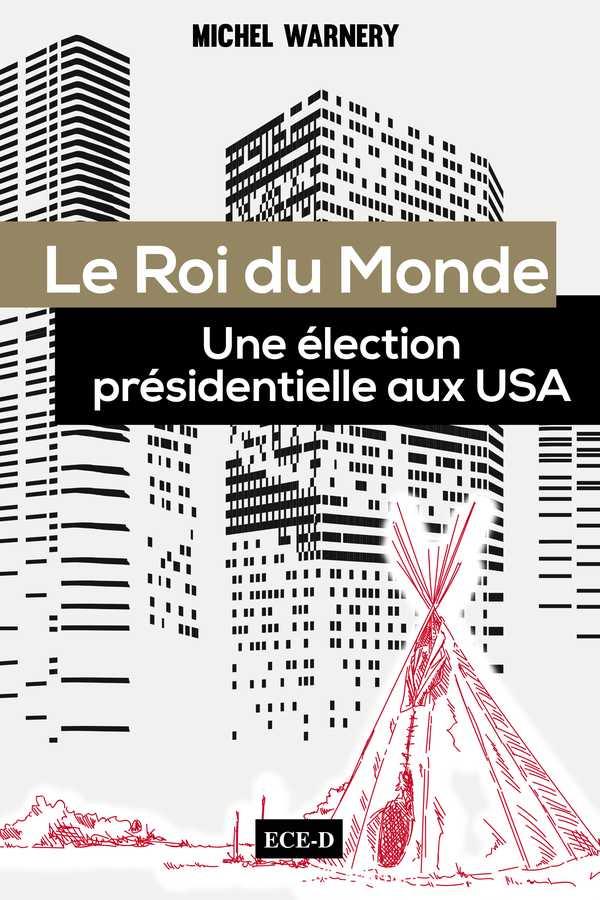 LE ROI DU MONDE - UNE ELECTION PRESIDENTIELLE AUX USA