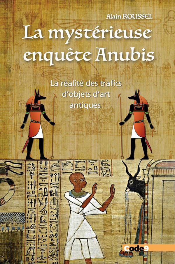LA MYSTERIEUSE ENQUETE ANUBIS - LA REALITE DES TRAFICS D'OBJETS D'ART ANTIQUES