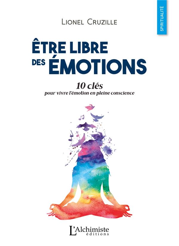 ETRE LIBRE DES EMOTIONS - 10 CLES POUR VIVRE L'EMOTION EN PLEINE CONSCIENCE
