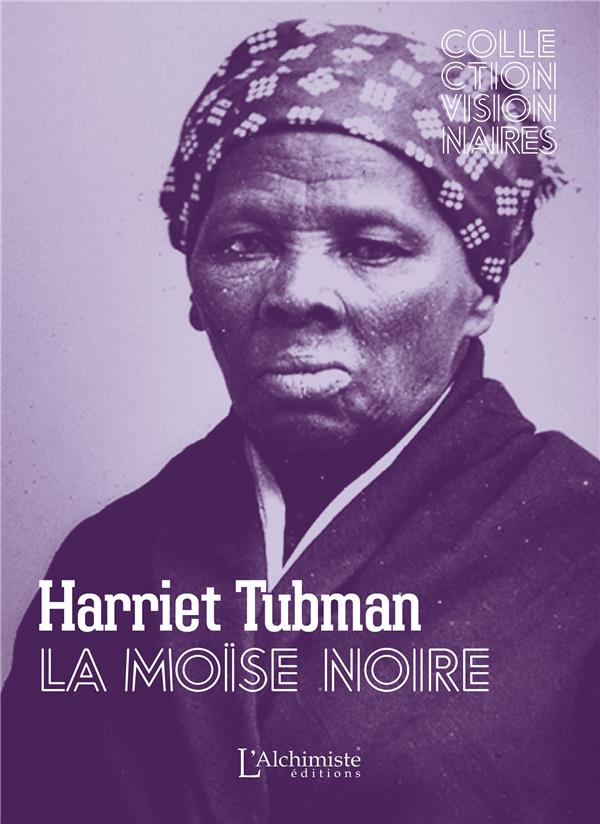 HARRIET TUBMAN - LA MOISE NOIRE - LA FEMME QUI LIBERA 300 ESCLAVES