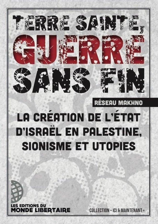 TERRE SAINTE, GUERRE SANS FIN - LA CREATION DE L'ETAT D'ISRAEL EN PALESTINE, SIONISME ET UTOPIES