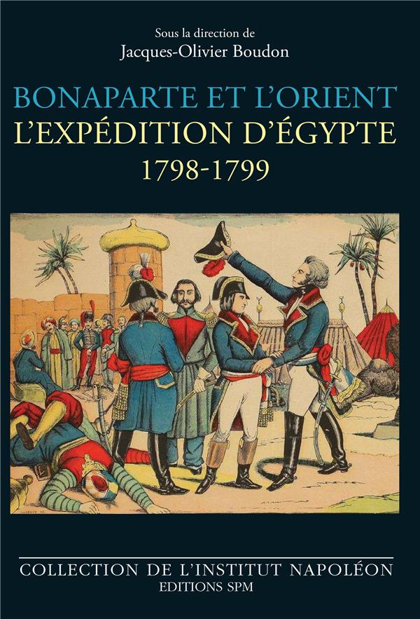 BONAPARTE ET L'ORIENT - L'EXPEDITION D'EGYPTE - 1798-1799