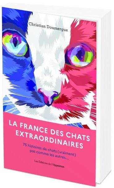 LA FRANCE DES CHATS EXTRAORDINAIRES - 75 HISTOIRES DE CHATS P(VRAIMENT) PAS COMME LES AUTRES...