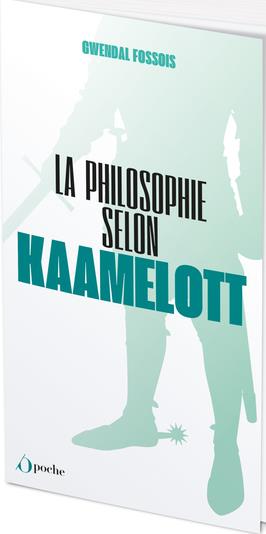 LA PHILOSOPHIE SELON KAAMELOTT - POCHE