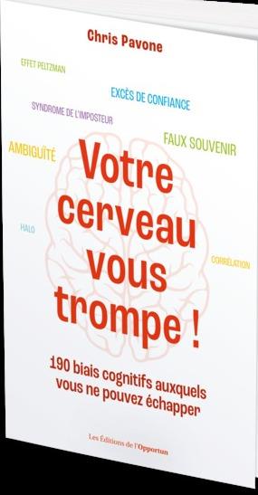 VOTRE CERVEAU VOUS MENE EN BATEAU ! - 190 BIAIS COGNITIFS AUXQUELS VOUS NE POUVEZ ECHAPPER