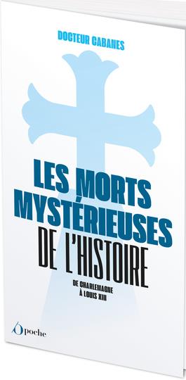 LES MORTS MYSTERIEUSES DE L'HISTOIRE - POCHE - DE CHARLEMAGNE A LOUIS XIII