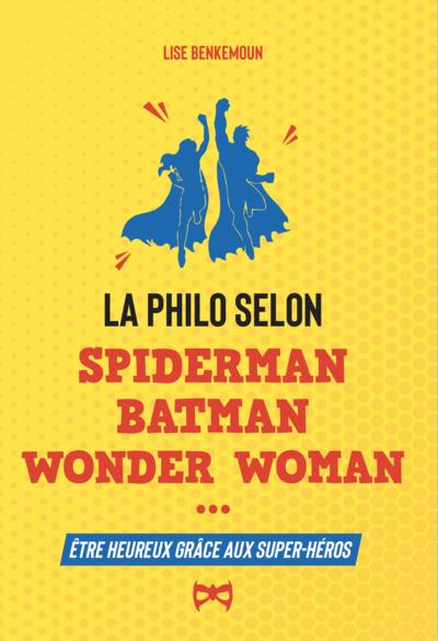 SUPER-HEUREUX GRACE AUX SUPER-HEROS - LE BONHEUR SELON SPIDERMAN, BATMAN, WONDER WOMAN...
