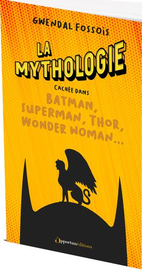 LA MYTHOLOGIE CACHEE DANS BATMAN, SUPERMAN, THOR, WONDER WOMAN...