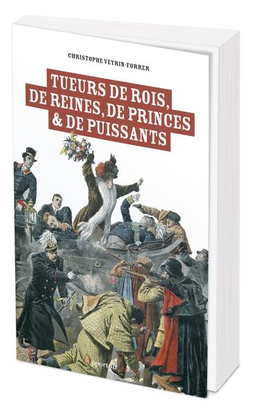 TUEURS DE ROIS, DE REINES, DE PRINCES ET DE PUISSANTS - LES 50 MORTS SANGLANTES DE L HISTOIRE