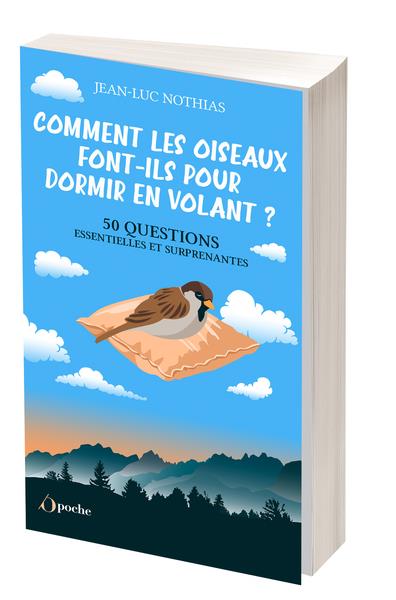 COMMENT LES OISEAUX FONT-ILS POUR DORMIR EN VOLANT ? - 50 QUESTIONS ESSENTIELLES ET SURPRENANTES