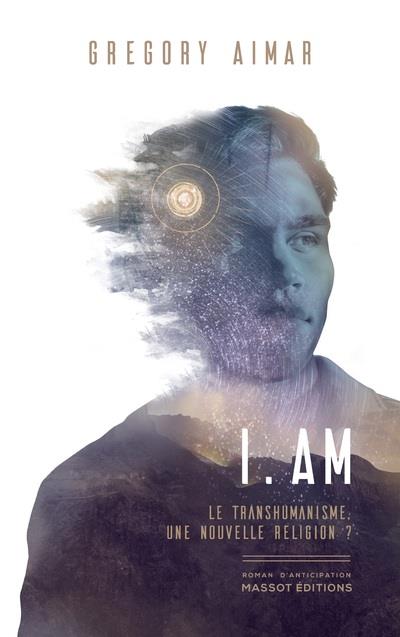 I AM - LE TRANSHUMANISME, UNE NOUVELLE RELIGION ?