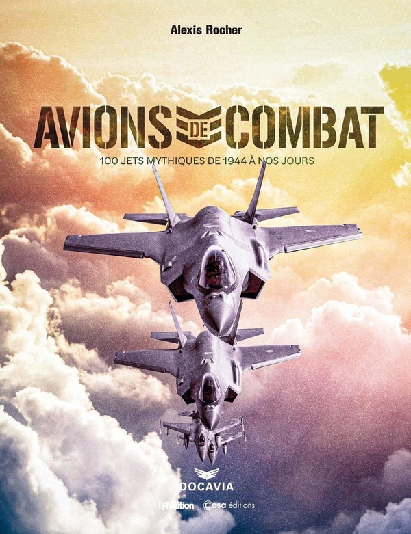 AVIONS DE COMBAT - 100 JETS MYTHIQUES DE 1944 A NOS JOURS