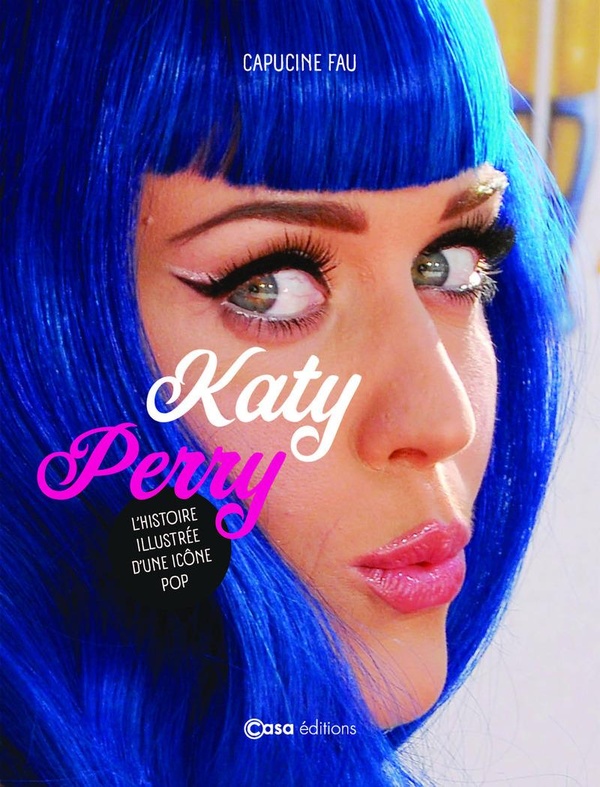 KATY PERRY - L'HISTOIRE ILLUSTREE D'UNE ICONE POP