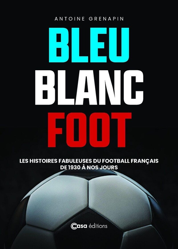 BLEU BLANC FOOT - UNE HISTOIRE DU FOOTBALL FRANCAIS