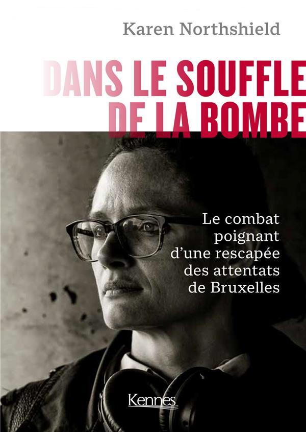 DANS LE SOUFFLE DE LA BOMBE - LE COMBAT POIGNANT D UNE RESCAPEE DES ATTENTATS DE BRUXELLES