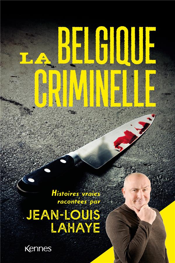 LA BELGIQUE CRIMINELLE - HISTOIRES VRAIES RACONTEES PAR JEAN-LOUIS LAHAYE