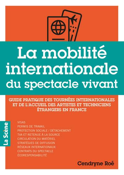 LA MOBILITE INTERNATIONALE DU SPECTACLE VIVANT - GUIDE PRATIQUE DES TOURNEES INTERNATIONALES ET DE L