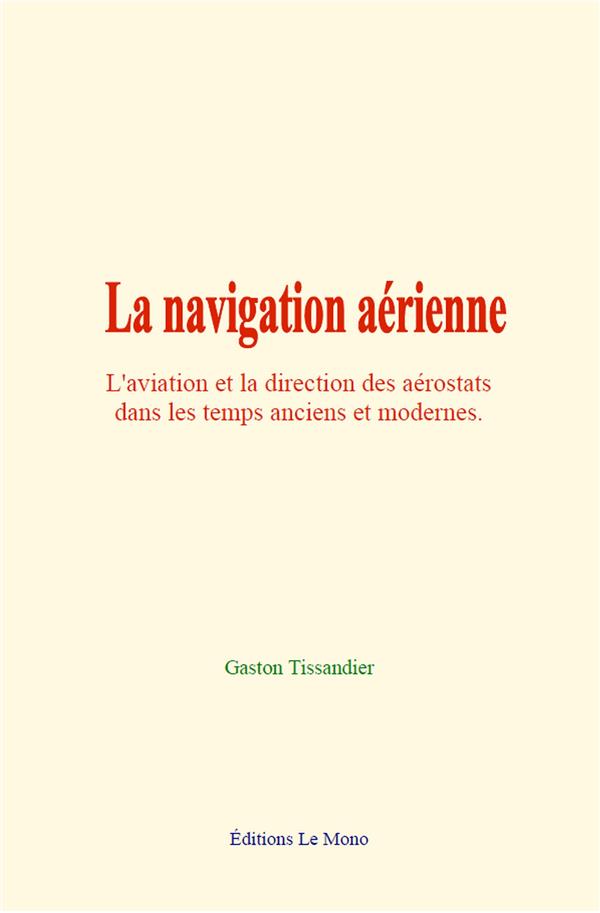 LA NAVIGATION AERIENNE - L'AVIATION ET LA DIRECTION DES AEROSTATS DANS LES TEMPS ANCIENS ET MODERNES