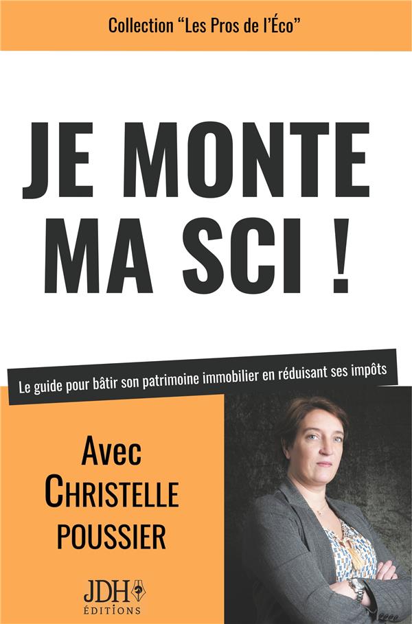 LES PROS DE L'ECO - T06 - JE MONTE MA SCI ! - LE GUIDE POUR BATIR SON PATRIMOINE IMMOBILIER EN REDUI