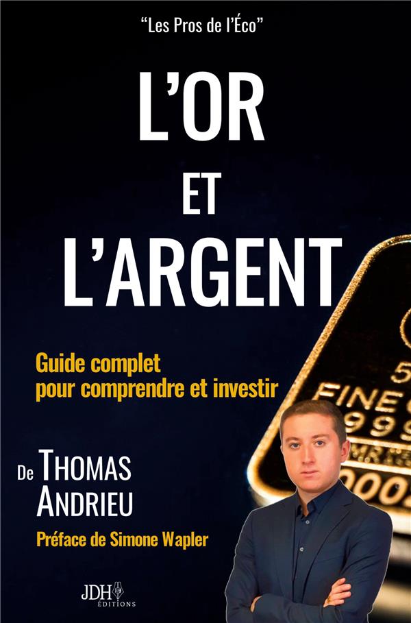 L'OR ET L'ARGENT : GUIDE COMPLET POUR COMPRENDRE ET INVESTIR - PREFACE DE SIMONE WAPLER