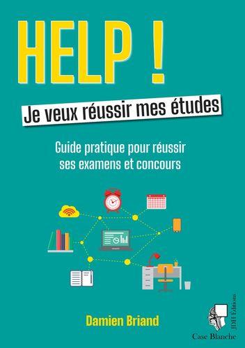 HELP JE VEUX REUSSIR MES ETUDES - GUIDE PRATIQUE POUR REUSSIR SE