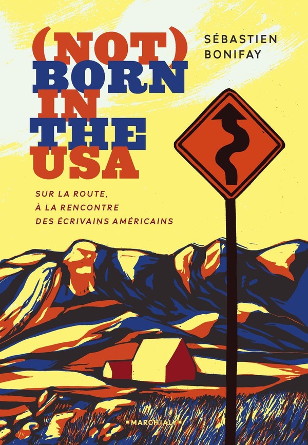 NOT BORN IN THE USA - SUR LA ROUTE, A LA RENCONTRE DES ECRIVAINS AMERICAINS