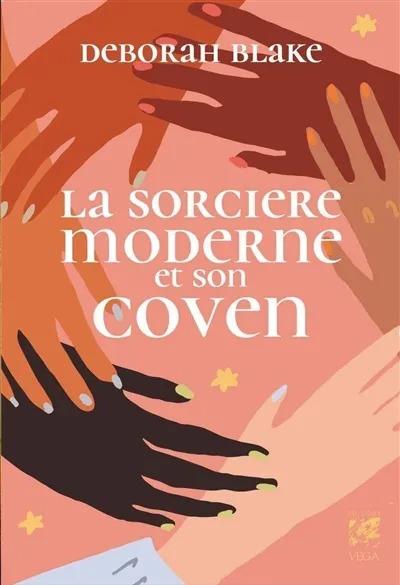 LA SORCIERE MODERNE ET SON COVEN - RITUELS ET MAGIE A PLUSIEURS