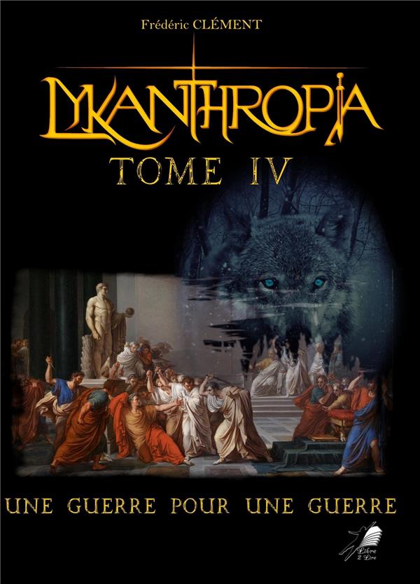 LYKANTHROPIA TOME 4 - UNE GUERRE POUR UNE GUERRE